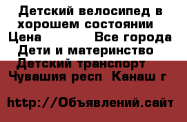 Детский велосипед в хорошем состоянии › Цена ­ 2 500 - Все города Дети и материнство » Детский транспорт   . Чувашия респ.,Канаш г.